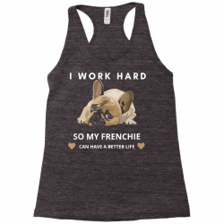 I Work Hard So My French Bulldog Can Have A Better Life T Shirt Racerback Tank Designed By Jessekaralpheal