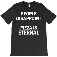 People Disappoint Pizza Is Eternal T-shirt | Artistshot