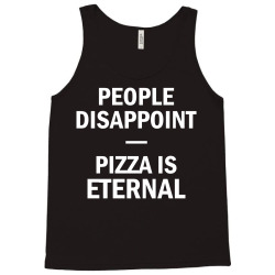 People Disappoint Pizza Is Eternal Tank Top | Artistshot