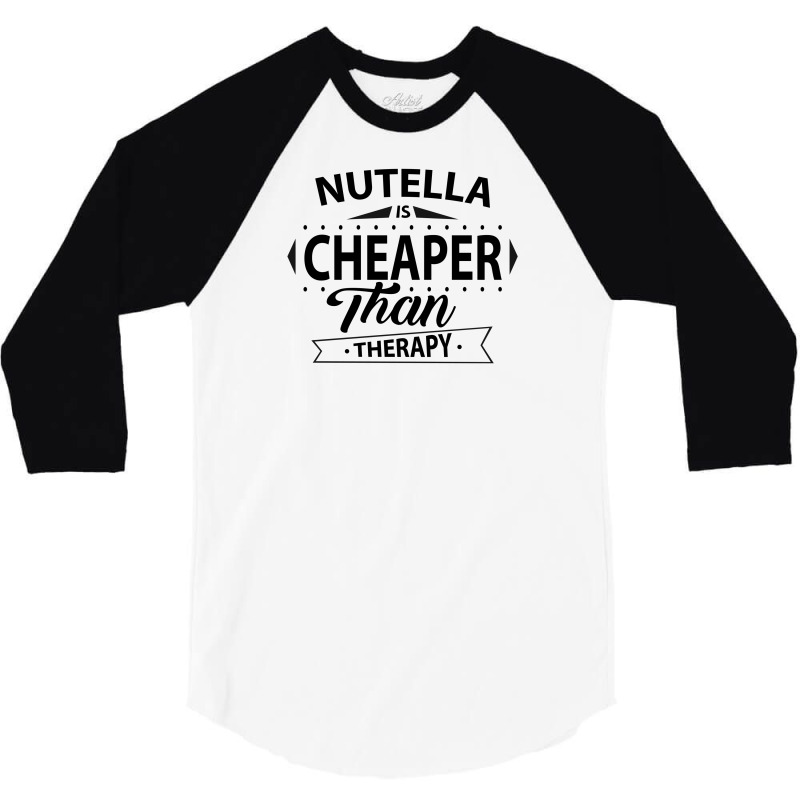 Nutella Is Cheaper Than Therapy 3/4 Sleeve Shirt | Artistshot