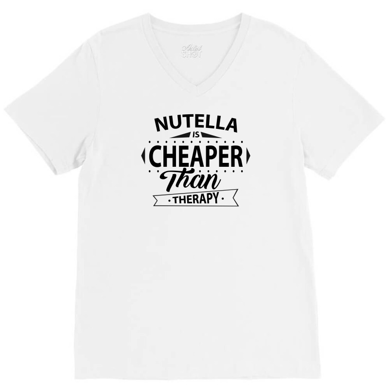 Nutella Is Cheaper Than Therapy V-neck Tee | Artistshot