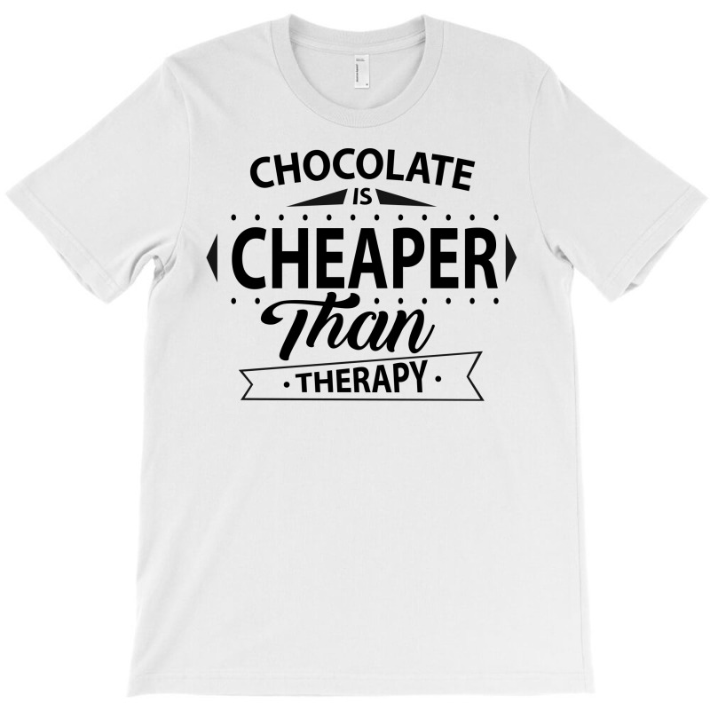 Chocolate Is Cheaper Than Therapy T-shirt | Artistshot