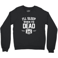 Ill Sleep When Im Dead Crewneck Sweatshirt | Artistshot