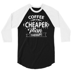 Coffee Is Cheaper Than Therapy 3/4 Sleeve Shirt | Artistshot