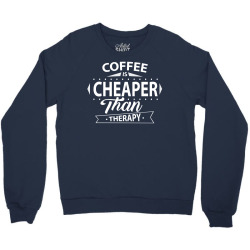 Coffee Is Cheaper Than Therapy Crewneck Sweatshirt | Artistshot