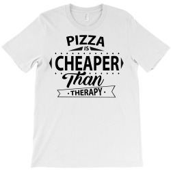 Pizza Is Cheaper Than Therapy T-Shirt | Artistshot