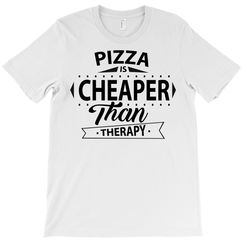 Pizza Is Cheaper Than Therapy T-shirt | Artistshot