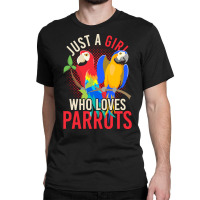 Parrot T  Shirt Exotic Macaw Bird Just A Girl Who Loves Parrots T  Shi Classic T-shirt | Artistshot