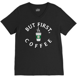 But First, Coffee V-Neck Tee | Artistshot