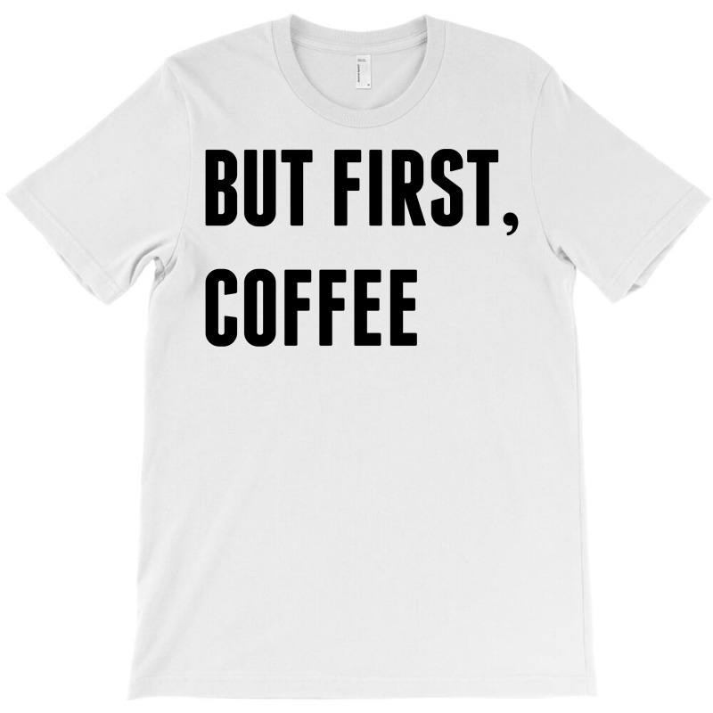 But First, Coffee T-shirt | Artistshot