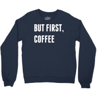 But First, Coffee Crewneck Sweatshirt | Artistshot