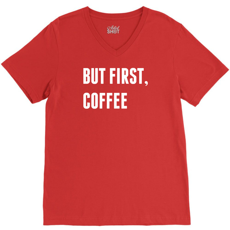 But First, Coffee V-neck Tee | Artistshot