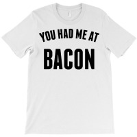 You Had Me At Bacon T-shirt | Artistshot