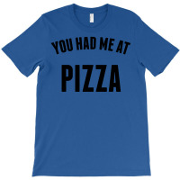 You Had Me At Pizza T-shirt | Artistshot