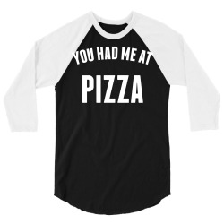 You Had Me At Pizza 3/4 Sleeve Shirt | Artistshot