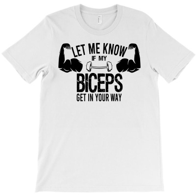 Let Me Know If My Biceps Get In Your Way T-shirt Designed By Lili Alamin