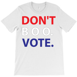 Dont Boo. Vote. T-Shirt | Artistshot