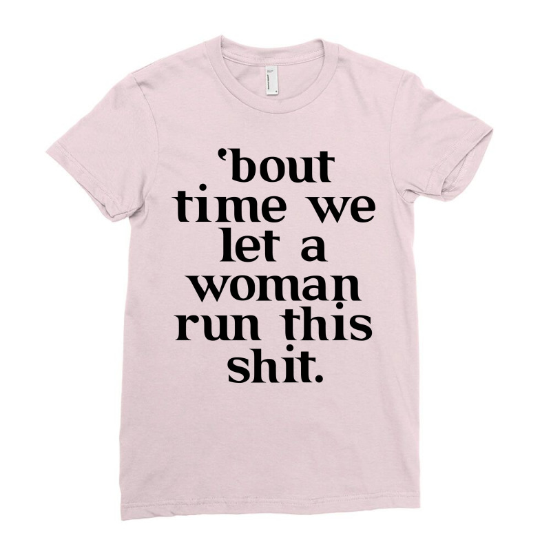 Bout Time We Let A Woman Run This Shit Ladies Fitted T-Shirt by SabriAcar | Artistshot