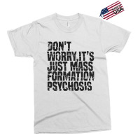 Don't Worry ,it's Just Mass Formation Psychosis Exclusive T-shirt | Artistshot