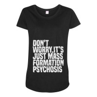 Don't Worry ,it's Just Mass Formation Psychosis Maternity Scoop Neck T-shirt | Artistshot