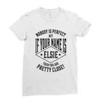 Nobody Is Perfect But If Your Name Is Elsie Then You Are Pretty Close Ladies Fitted T-shirt | Artistshot