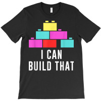 Can Build That Big Building Blocks Master Builder Engineer T Shirt T-shirt | Artistshot