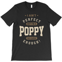 I Ain't Perfect But I'm A Poppy | Dad Grandpa Gift T-shirt | Artistshot