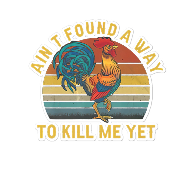 Ain't Found A Way To Kill Me Yet Rooster Vintage Sticker | Artistshot