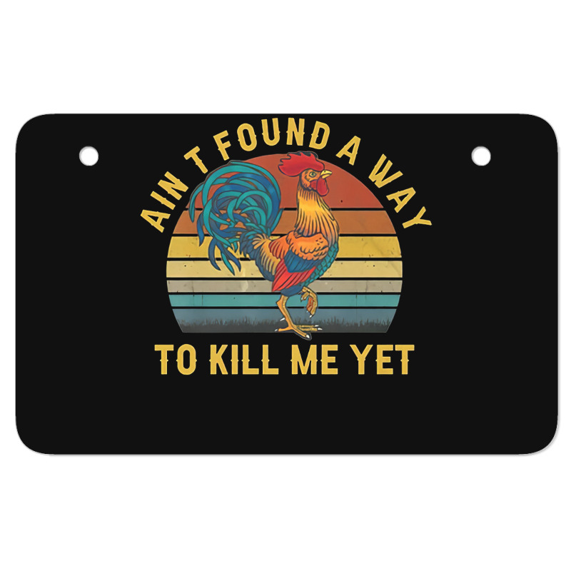 Ain't Found A Way To Kill Me Yet Rooster Vintage Atv License Plate | Artistshot