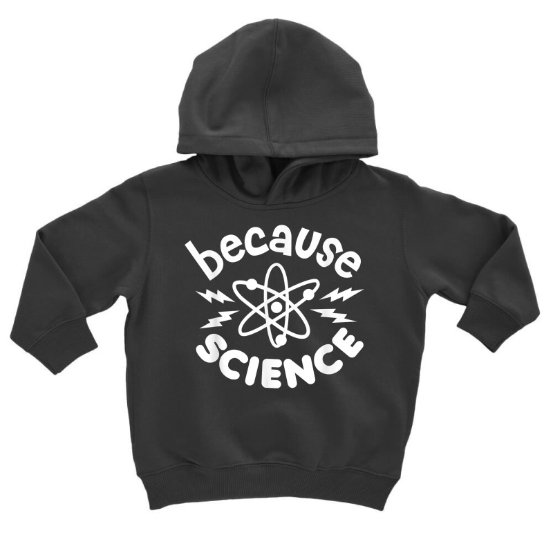 Because Science Nerd Scientists Funny Saying Scientist Atom T Shirt Toddler Hoodie | Artistshot