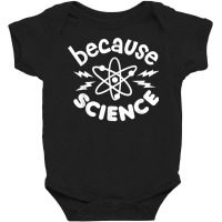 Because Science Nerd Scientists Funny Saying Scientist Atom T Shirt Baby Bodysuit | Artistshot