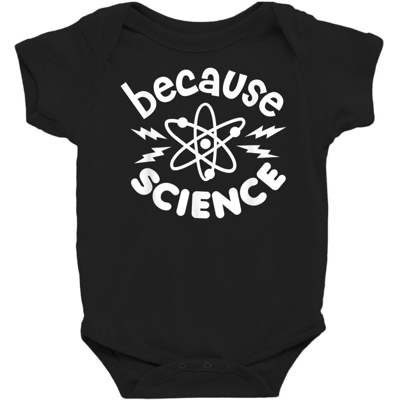 Because Science Nerd Scientists Funny Saying Scientist Atom T Shirt Baby Bodysuit | Artistshot