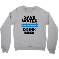 Save Water Drink Beer Crewneck Sweatshirt | Artistshot