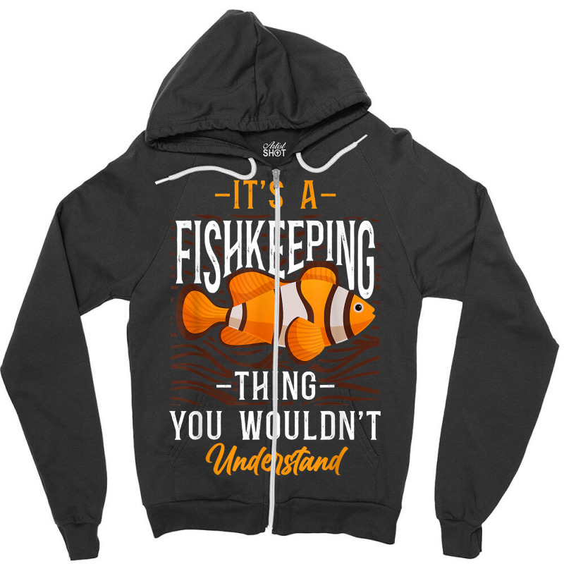 Saltwater Aquarium Clown Fish It's A Fishkeeping Thing You T Shirt Zipper Hoodie by darelychilcoat1989 | Artistshot