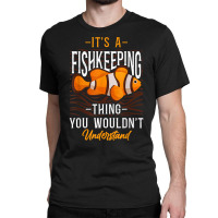 Saltwater Aquarium Clown Fish It's A Fishkeeping Thing You T Shirt Classic T-shirt | Artistshot