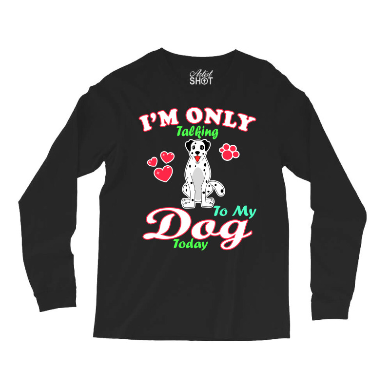 I'm Only Talking To My Dog Today Pet Lover Long Sleeve Shirts by vnteees | Artistshot