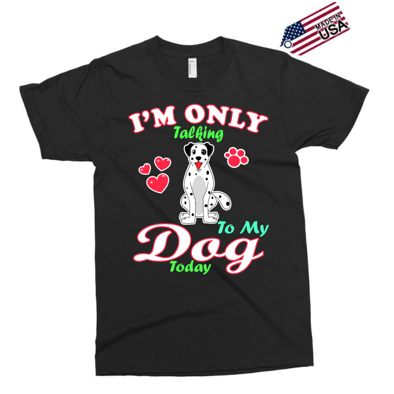 I'm Only Talking To My Dog Today Pet Lover Exclusive T-shirt by vnteees | Artistshot