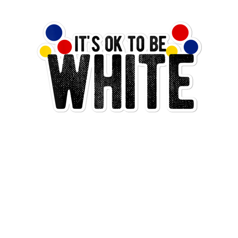 It's Ok To Be White Gift For Funny Political Conservative T Shirt Sticker | Artistshot