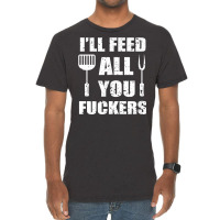 Bbq Dad Joke I'll Feed All You Fuckers Barbecue Cookout Chef T Shirt Vintage T-shirt | Artistshot