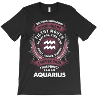 I Never Said I Was Perfect I Am An Aquarius T-shirt | Artistshot