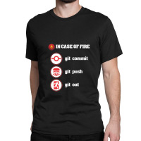 In Case Of Fire Git Commit Git Push Git Out Classic T-shirt | Artistshot