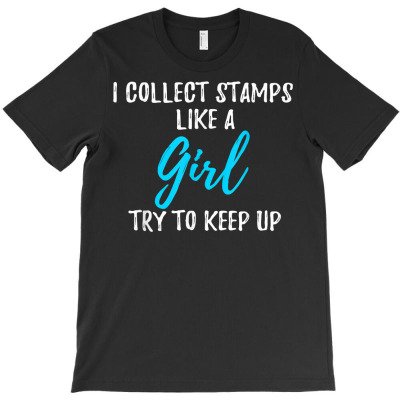 Funny I Collect Stamps Like A Girl Gift Idea T Shirt T-shirt Designed By Stoutsal