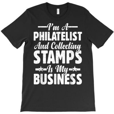 I'm Philatelist And Collecting Stamps Is My Business Stamp T Shirt T-shirt Designed By Stoutsal