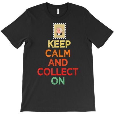 Keep Calm And Collect On Stamps Colleting Philatelist Fan T Shirt T-shirt Designed By Stoutsal
