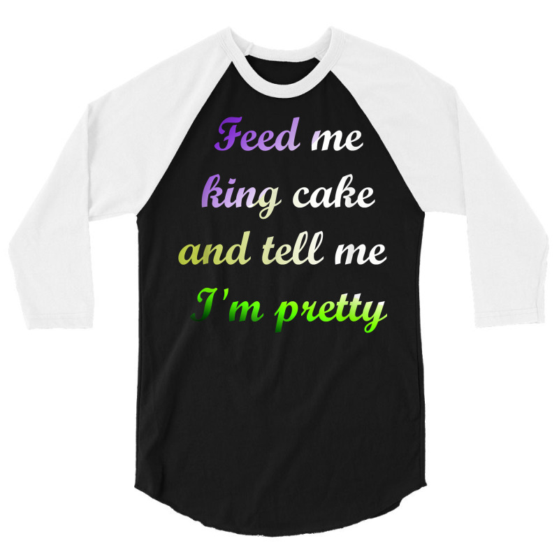 Feed Me King Cake Funny Mardi Gras Tee Shirt 3/4 Sleeve Shirt | Artistshot