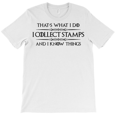 Stamp Collecting Gifts   I Collect Stamps & I Know Things T Shirt T-shirt Designed By Stoutsal