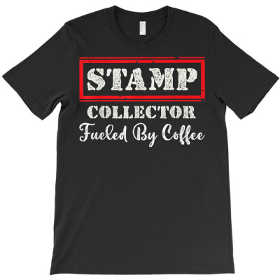 Stamp Collector Fueled By Coffee Philatelist Philately T Shirt T-shirt Designed By Stoutsal