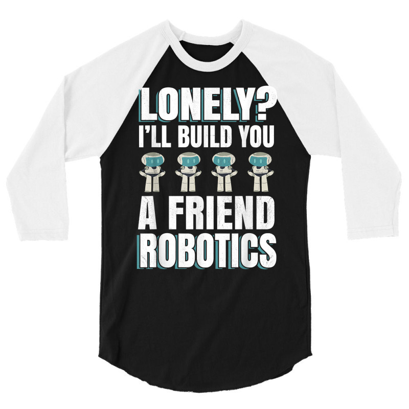 Funny I'll Build You A Friend Robotics Engineering T Shirt 3/4 Sleeve Shirt | Artistshot