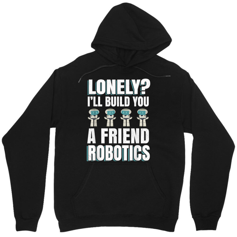 Funny I'll Build You A Friend Robotics Engineering T Shirt Unisex Hoodie | Artistshot