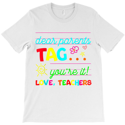 Dear Parents Tag You're It Love Teachers Last Day Of School T Shirt T-shirt Designed By Crich34